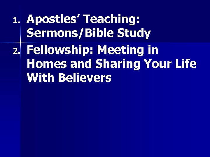 1. 2. Apostles’ Teaching: Sermons/Bible Study Fellowship: Meeting in Homes and Sharing Your Life