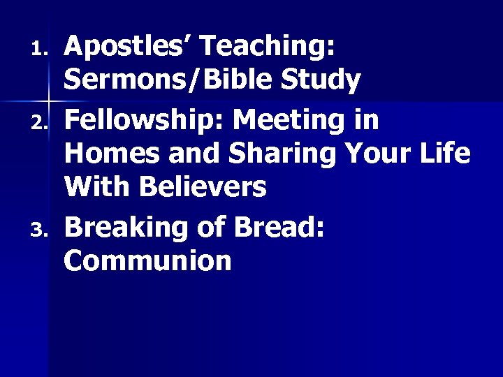 1. 2. 3. Apostles’ Teaching: Sermons/Bible Study Fellowship: Meeting in Homes and Sharing Your