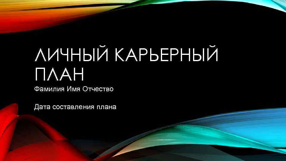 ЛИЧНЫЙ КАРЬЕРНЫЙ ПЛАН Фамилия Имя Отчество Дата составления плана 