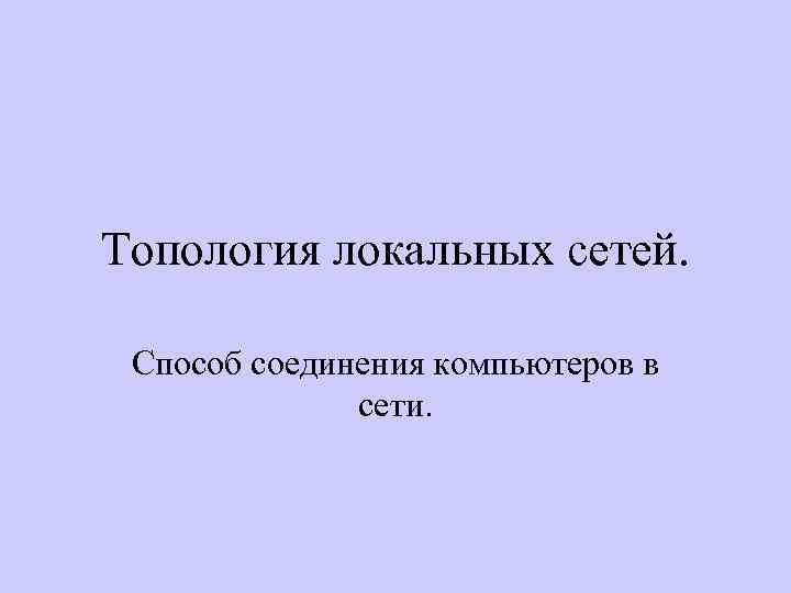 Топология локальных сетей. Способ соединения компьютеров в сети. 