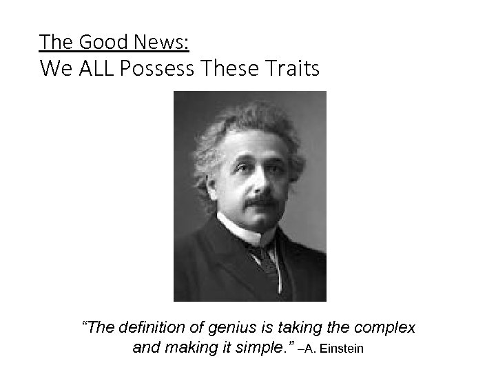 The Good News: We ALL Possess These Traits “The definition of genius is taking