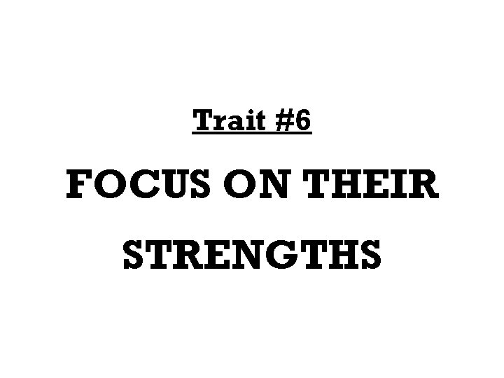 Trait #6 FOCUS ON THEIR STRENGTHS 