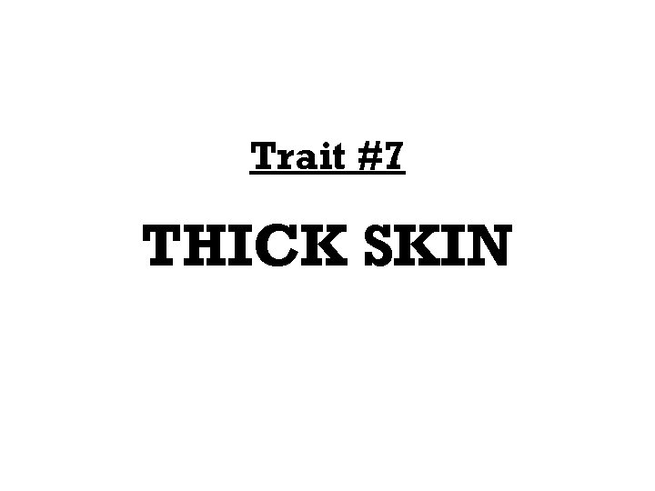 Trait #7 THICK SKIN 