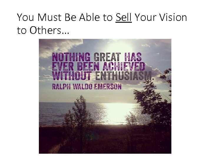 You Must Be Able to Sell Your Vision to Others… 