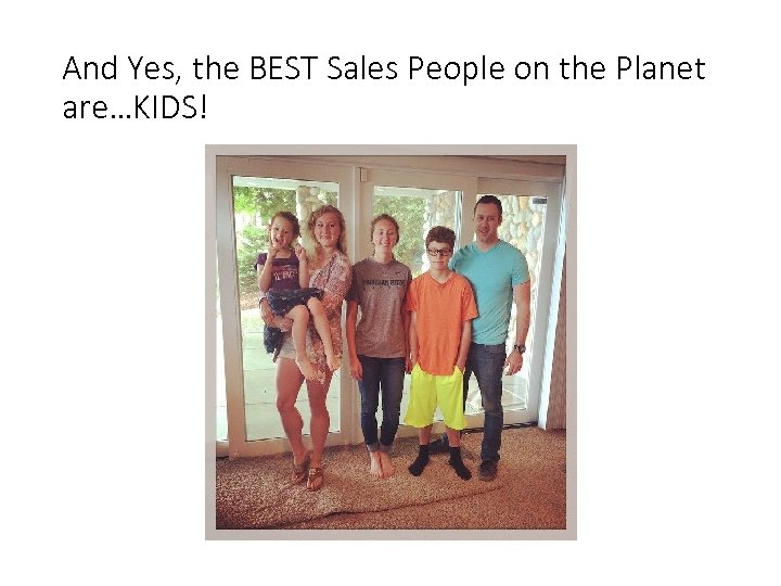 And Yes, the BEST Sales People on the Planet are…KIDS! 