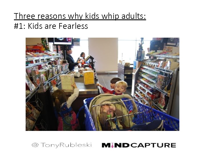 Three reasons why kids whip adults: #1: Kids are Fearless 