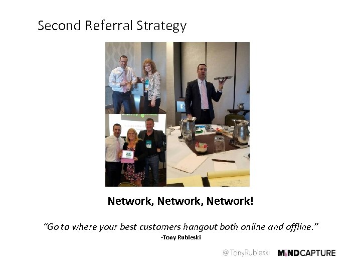 Second Referral Strategy N Network, Network! “Go to where your best customers hangout both