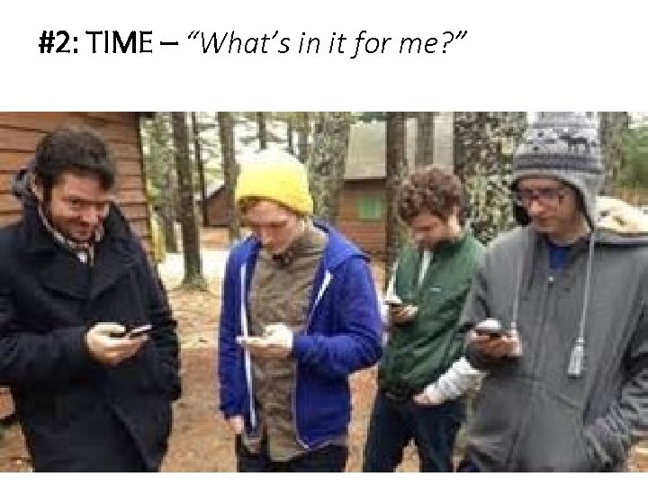 #2: TIME – “What’s in it for me? ” 