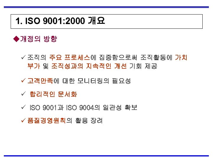 1. ISO 9001: 2000 개요 ◆개정의 방향 ü 조직의 주요 프로세스에 집중함으로써 조직활동에 가치