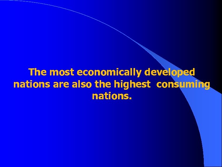 The most economically developed nations are also the highest consuming nations. 
