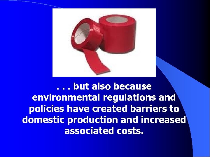 . . . but also because environmental regulations and policies have created barriers to