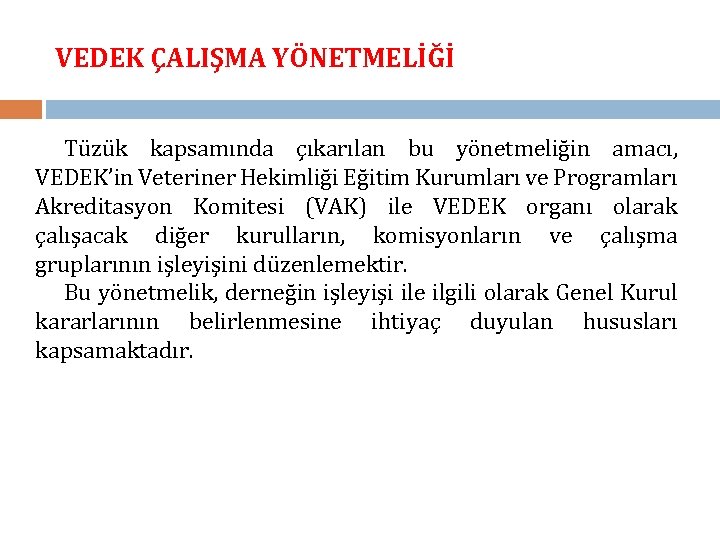 VEDEK ÇALIŞMA YÖNETMELİĞİ Tüzük kapsamında çıkarılan bu yönetmeliğin amacı, VEDEK’in Veteriner Hekimliği Eğitim Kurumları
