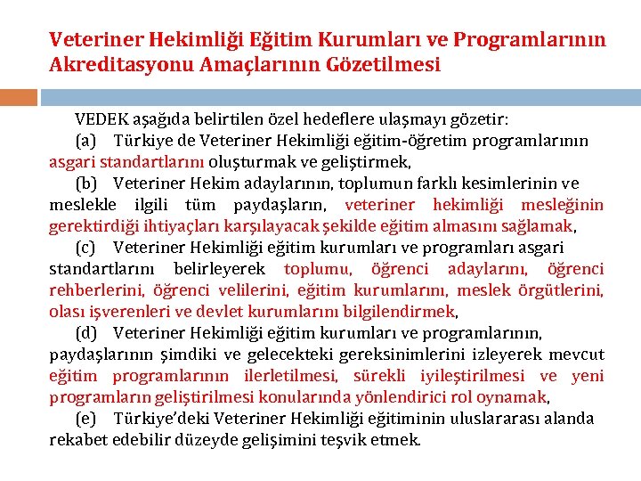 Veteriner Hekimliği Eğitim Kurumları ve Programlarının Akreditasyonu Amaçlarının Gözetilmesi VEDEK aşağıda belirtilen özel hedeflere
