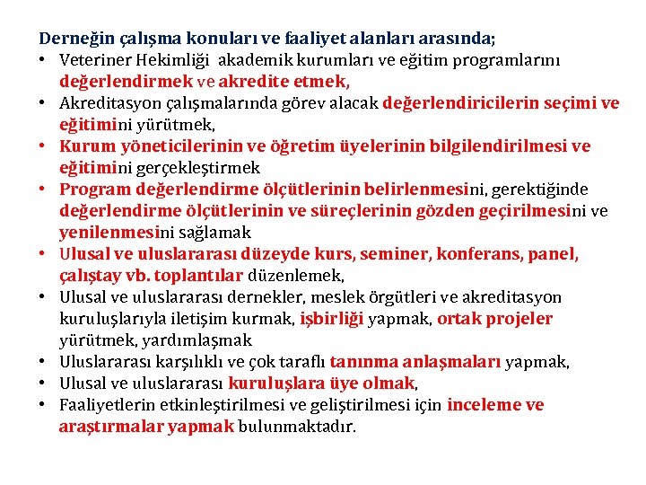 Derneğin çalışma konuları ve faaliyet alanları arasında; • Veteriner Hekimliği akademik kurumları ve eğitim