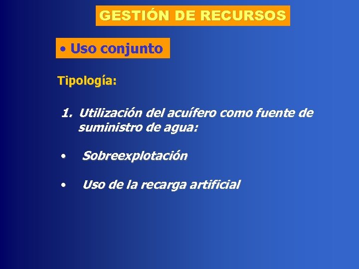 GESTIÓN DE RECURSOS • Uso conjunto Tipología: 1. Utilización del acuífero como fuente de