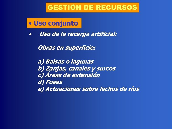 GESTIÓN DE RECURSOS • Uso conjunto • Uso de la recarga artificial: Obras en