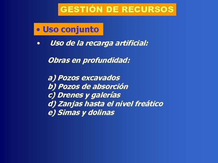 GESTIÓN DE RECURSOS • Uso conjunto • Uso de la recarga artificial: Obras en