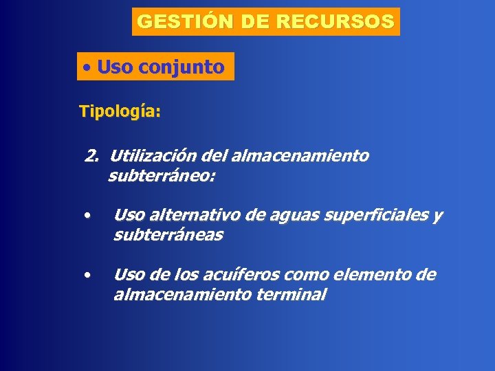 GESTIÓN DE RECURSOS • Uso conjunto Tipología: 2. Utilización del almacenamiento subterráneo: • Uso