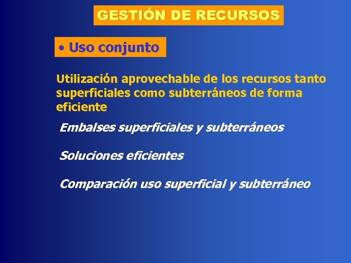 GESTIÓN DE RECURSOS • Uso conjunto Utilización aprovechable de los recursos tanto superficiales como