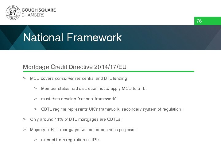76 National Framework Mortgage Credit Directive 2014/17/EU > MCD covers consumer residential and BTL