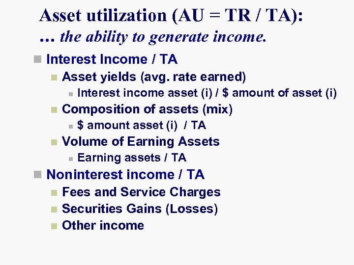 Asset utilization (AU = TR / TA): … the ability to generate income. n