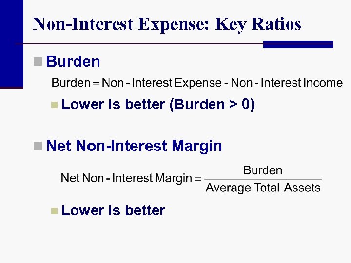 Non-Interest Expense: Key Ratios n Burden n Lower is better (Burden > 0) n