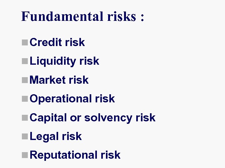 Fundamental risks : n Credit risk n Liquidity risk n Market risk n Operational