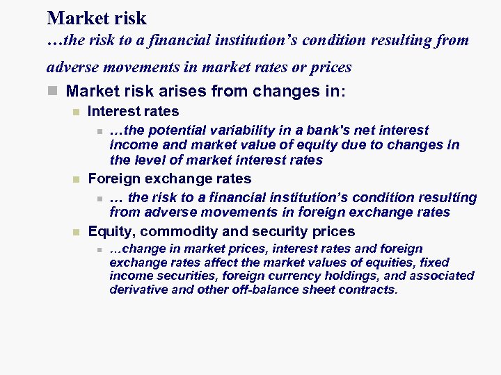 Market risk …the risk to a financial institution’s condition resulting from adverse movements in