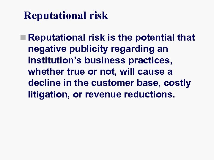 Reputational risk n Reputational risk is the potential that negative publicity regarding an institution’s