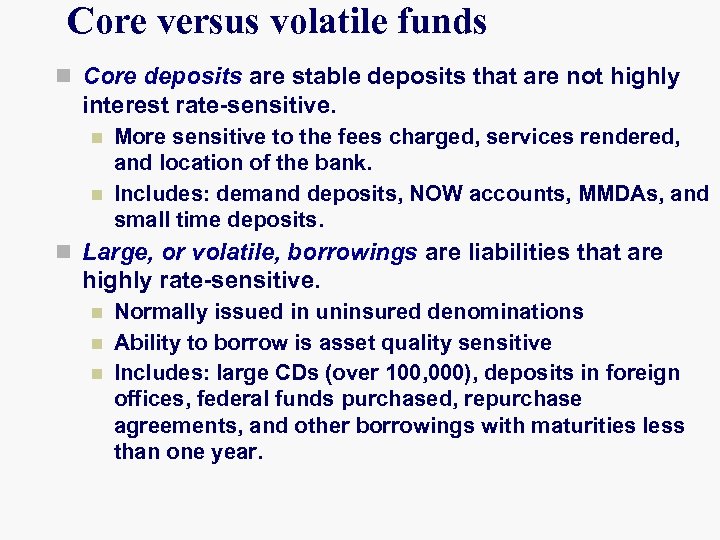 Core versus volatile funds n Core deposits are stable deposits that are not highly