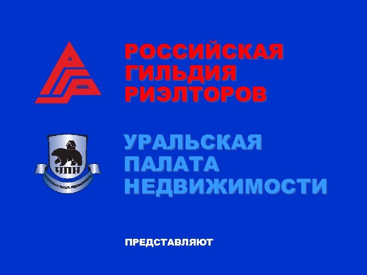 РОССИЙСКАЯ ГИЛЬДИЯ РИЭЛТОРОВ УРАЛЬСКАЯ ПАЛАТА НЕДВИЖИМОСТИ ПРЕДСТАВЛЯЮТ 