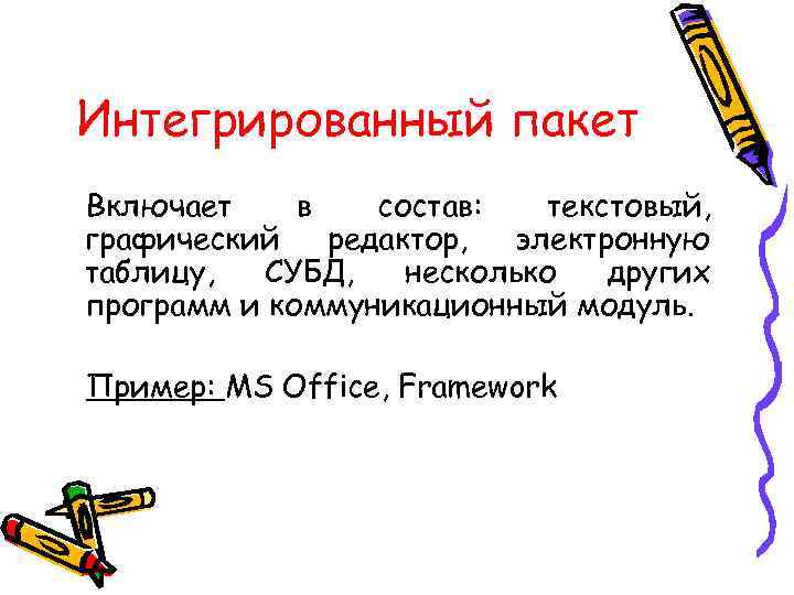 Интегрированный пакет Включает в состав: текстовый, графический редактор, электронную таблицу, СУБД, несколько других программ