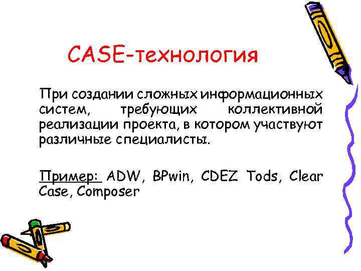 CASE-технология При создании сложных информационных систем, требующих коллективной реализации проекта, в котором участвуют различные