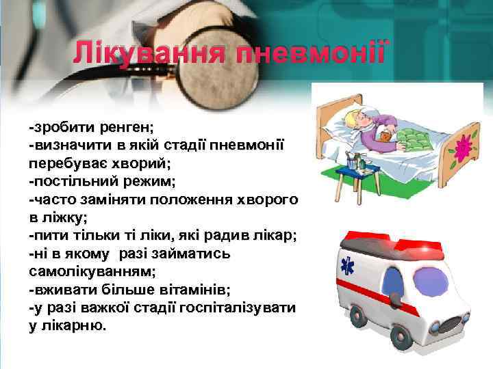 Лікування пневмонії -зробити ренген; -визначити в якій стадії пневмонії перебуває хворий; -постільний режим; -часто