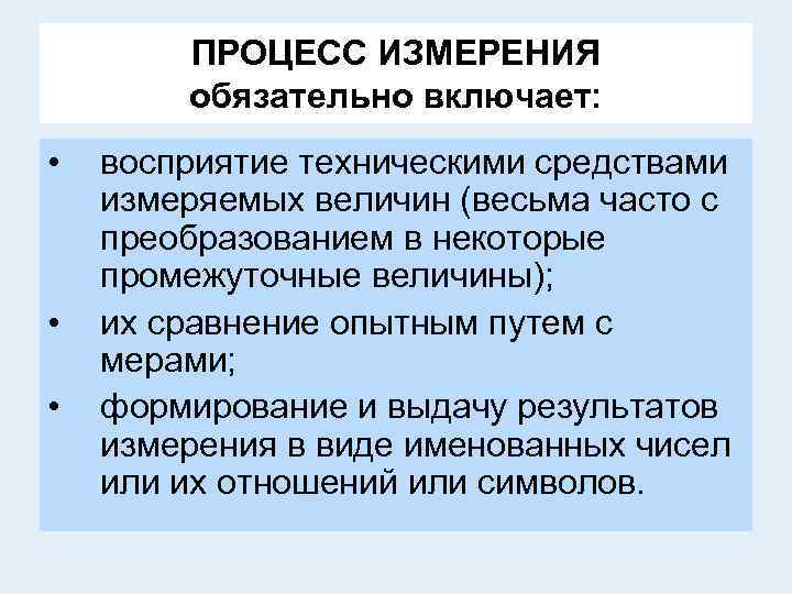 ПРОЦЕСС ИЗМЕРЕНИЯ обязательно включает: • • • восприятие техническими средствами измеряемых величин (весьма часто