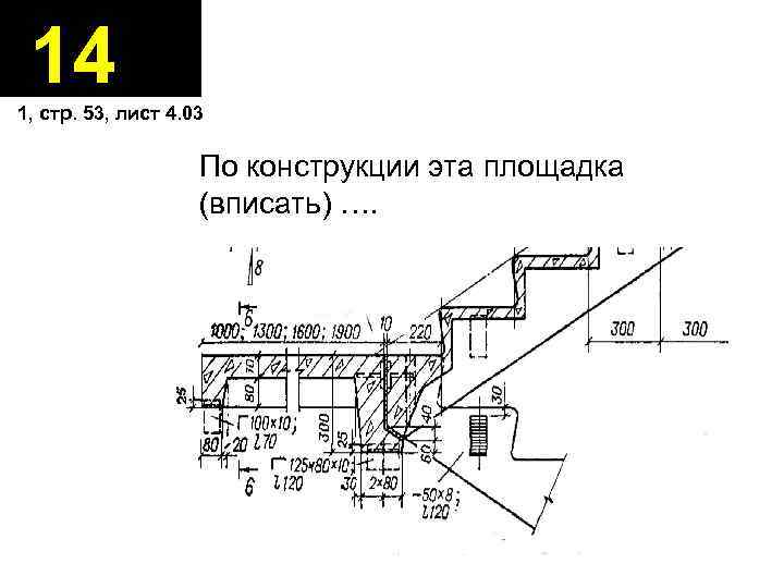 14 1, стр. 53, лист 4. 03 По конструкции эта площадка (вписать) …. 