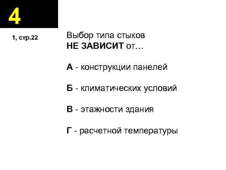 4 1, стр. 22 Выбор типа стыков НЕ ЗАВИСИТ от… А - конструкции панелей