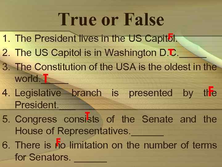 True or False F 1. The President lives in the US Capitol. T 2.