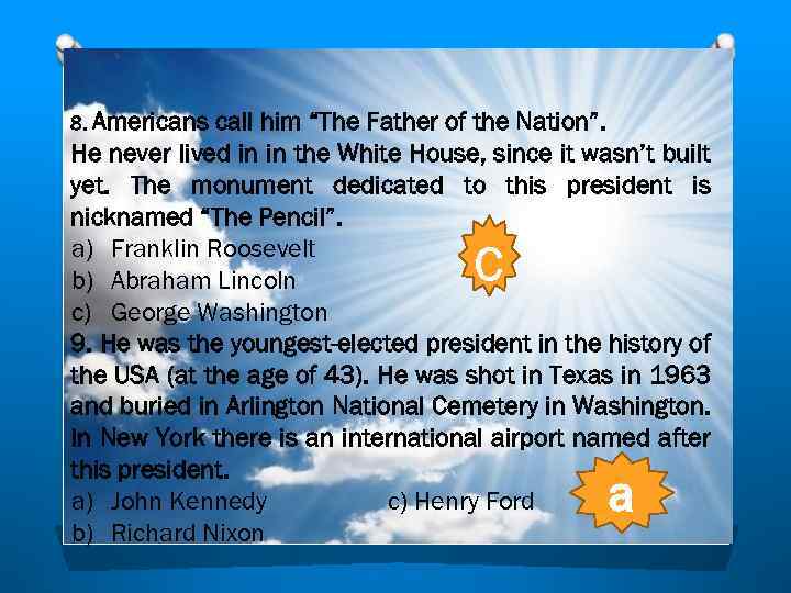 8. Americans call him “The Father of the Nation”. He never lived in in