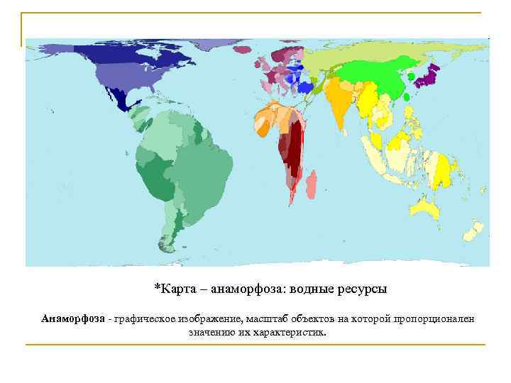 *Карта – анаморфоза: водные ресурсы Анаморфоза графическое изображение, масштаб объектов на которой пропорционален значению