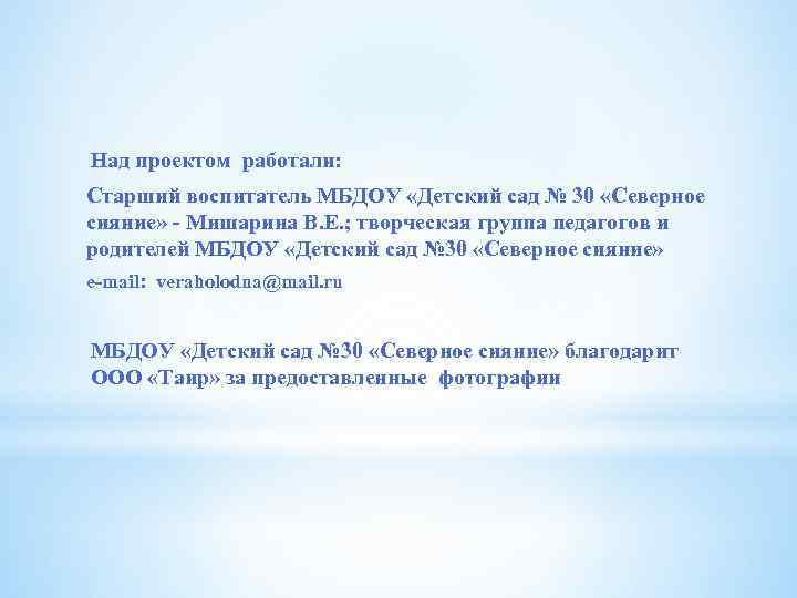 Над проектом работали: Старший воспитатель МБДОУ «Детский сад № 30 «Северное сияние» - Мишарина