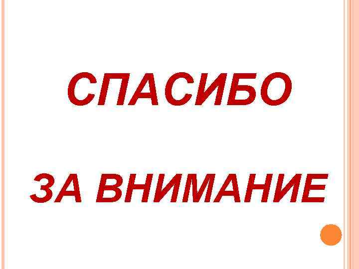 СПАСИБО ЗА ВНИМАНИЕ 