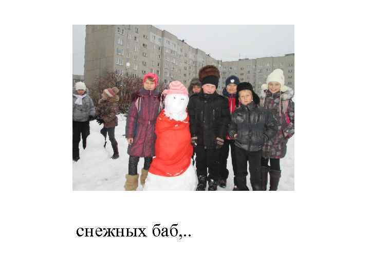 снежных баб, . . 