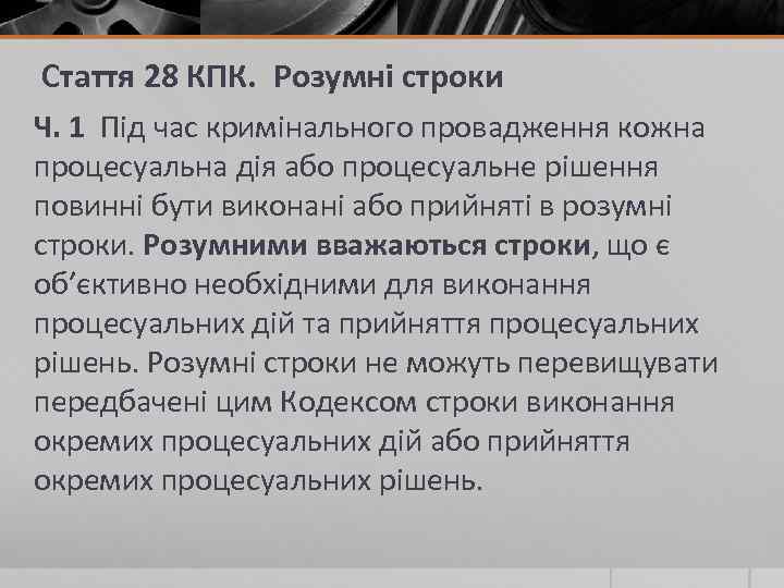  Стаття 28 КПК. Розумні строки Ч. 1 Під час кримінального провадження кожна процесуальна