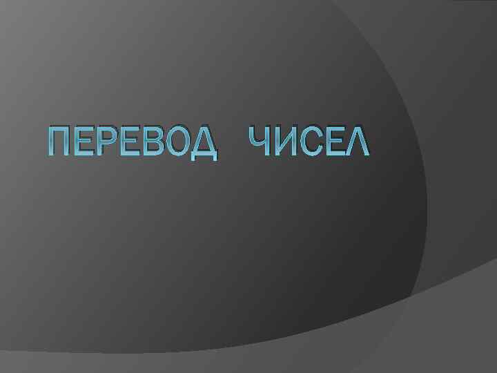 ПЕРЕВОД ЧИСЕЛ 