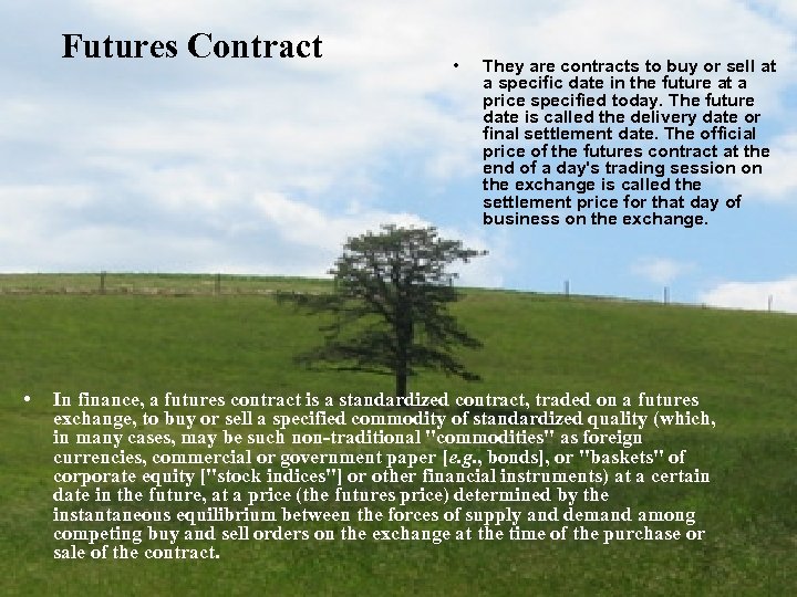 Futures Contract • • They are contracts to buy or sell at a specific