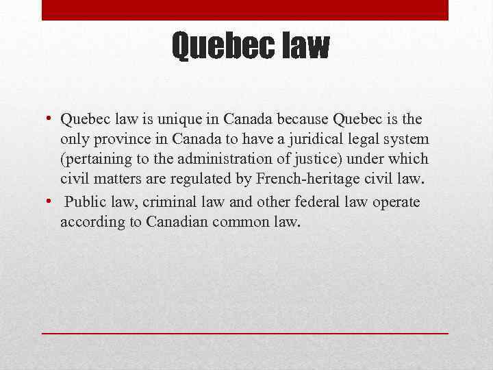 Quebec law • Quebec law is unique in Canada because Quebec is the only