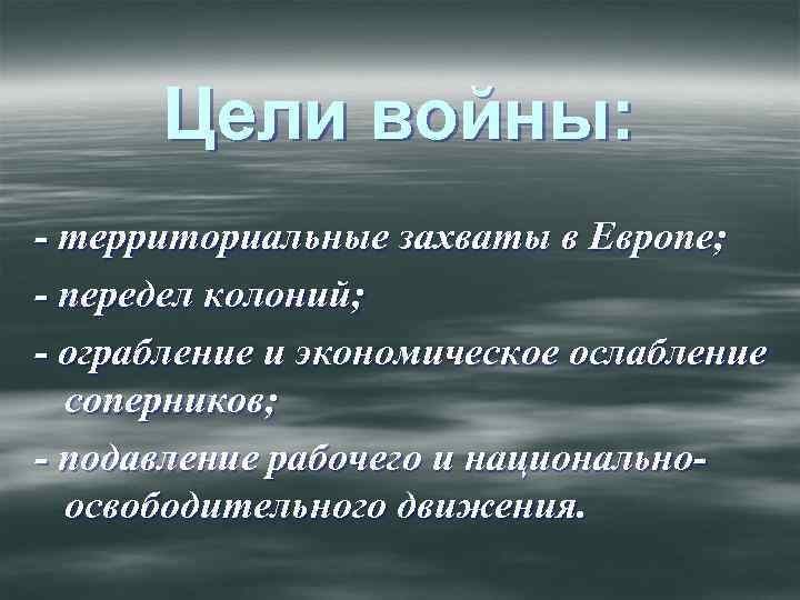 Цели войны: - территориальные захваты в Европе; - передел колоний; - ограбление и экономическое