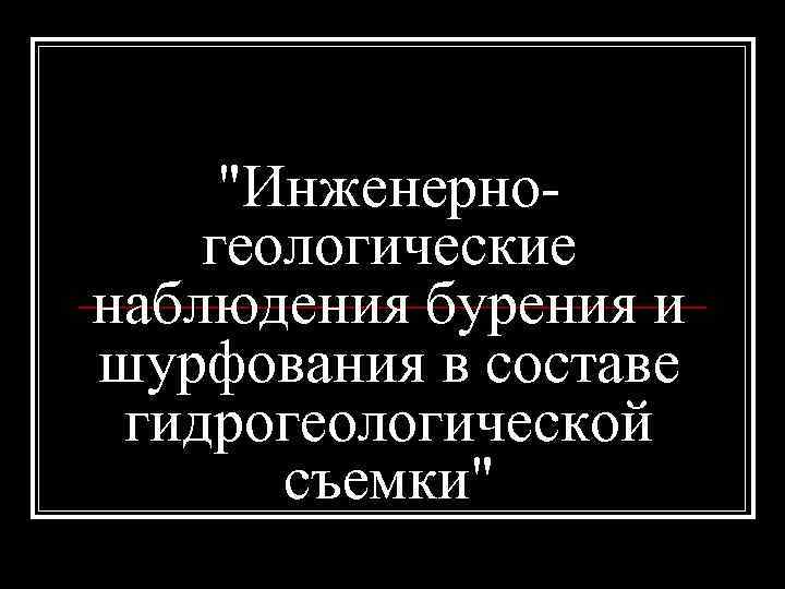 "Инженерногеологические наблюдения бурения и шурфования в составе гидрогеологической съемки" 