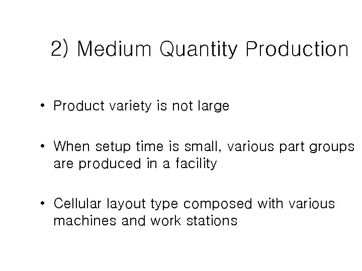 2) Medium Quantity Production • Product variety is not large • When setup time